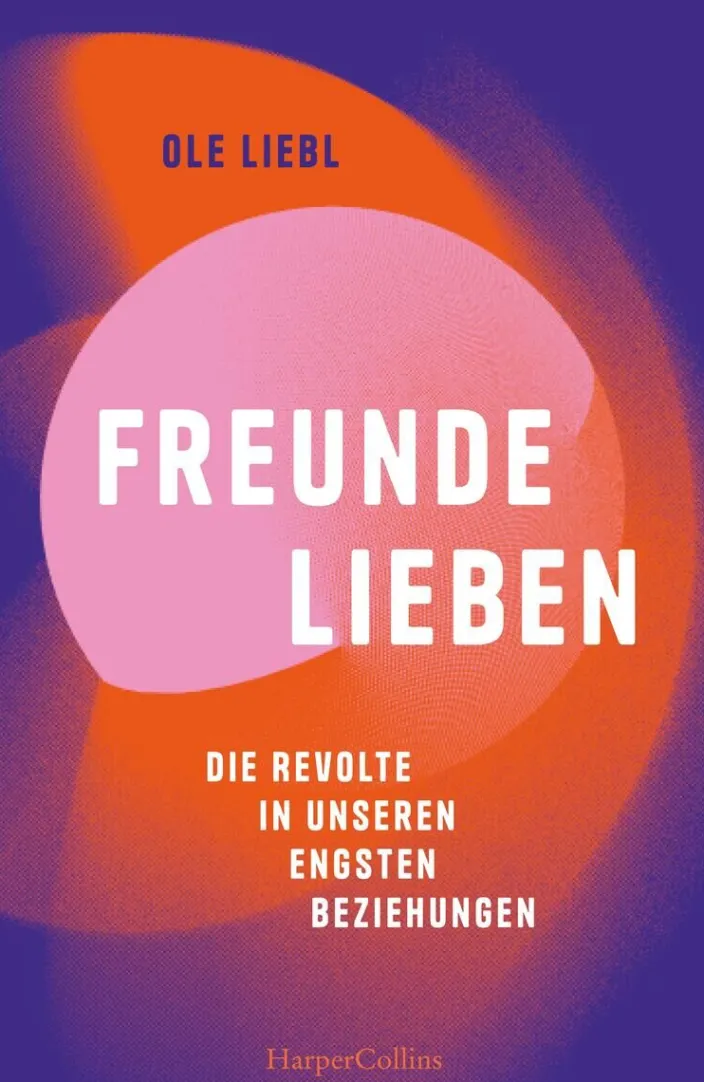 Liebl, O: Freunde lieben. Die Revolte in unseren engsten Beziehungen