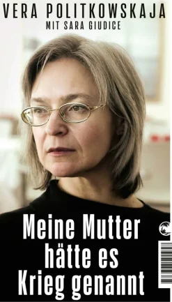 Vera Politkowskaja: Meine Mutter hätte es Krieg genannt
